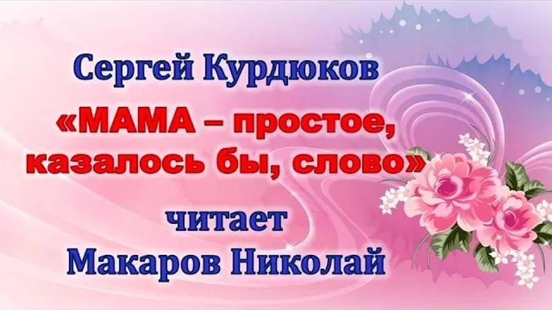 Сергей Курдюков "Мама - простое, казалось бы, слово" читает Макаров Николай