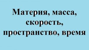 Материя, масса, скорость, пространство, время