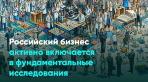 Российский бизнес активно включается в фундаментальные исследования