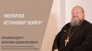 "МОЛИТВА ОСТАНОВИТ ВОЙНУ" (архимандрит Варнава (Дамьянович)) | ЕВАНГЕЛИЕ В СОВРЕМЕННОМ МИРЕ