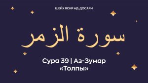 Сура 39 Аз-Зумар (араб. سورة الزمر — Толпы). Читает Шейх Ясир ад-Досари.