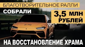 Благотворительное ралли. Собрали 3,5 млн руб. на восстановление храма