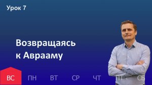 7 урок | 10.11 - Возвращаясь к Аврааму | Субботняя школа день за днём