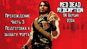 Прохождение Red Dead Redemption на ПК 2024 - Часть 3 - Подготовка к захвату форта!