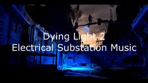 Dying Light 2 - Electrical Substation Music