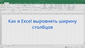 Как в Excel выровнять ширину столбцов