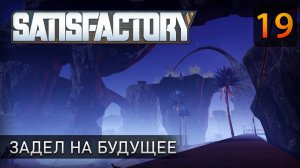 Задел на будущее - Прохождение Satisfactory #19