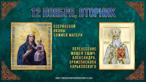 Озерянской иконы Божией Матери. Перенесение мощей сщмч. Александра, архиеп. Харьковского12.11.2024г.