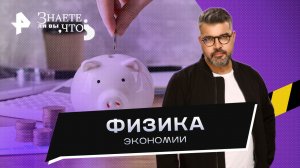 Физика экономии —  Знаете ли вы, что? (10.09.2023)