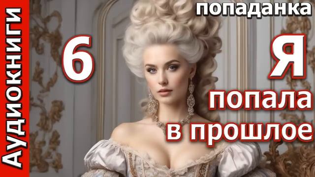 Я ПОПАЛА В ПРОШЛОЕ_ч.6.Любовные романы_Попаданки_Фэнтези. (Аудиокнига) смотреть онлайн