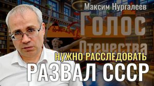 Нужно расследовать развал СССР - Максим Нургалеев