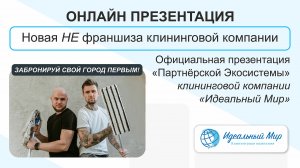 НЕ ФРАНШИЗА КЛИНИНГА! Презентация партнерской экосистемы от клининговой компании "Идеальный Мир"