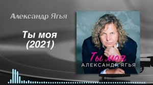 Александр Ягья — Ты моя (Премьера песни, 2021)