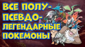 ВСЕ ПОЛУ-ПСЕДО-ЛЕГЕНДАРНЫЕ ПОКЕМОНЫ И КТО ОНИ ТАКИЕ