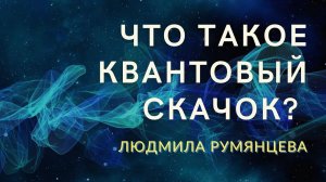 Что такое квантовый скачок.  What is a quantum leap.  Людмила Румянцева. Lyudmila Rumyantseva