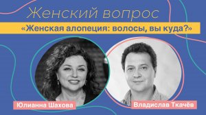 Женский вопрос. Женская алопеция: волосы, вы куда? Владислав Ткачёв.