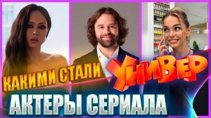 КАКИМИ СТАЛИ АКТЕРЫ СЕРИАЛА "УНИВЕР. НОВАЯ ОБЩАГА"? С чего начинался их путь в кино?