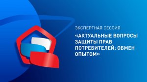 Экспертная сессия «Актуальные вопросы защиты прав потребителей: обмен опытом»