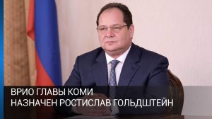 Врио Главы Коми назначен Ростислав Гольдштейн