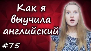 Как я выучила английский, как я учу английский