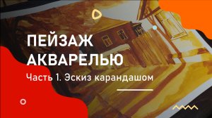ПЕЙЗАЖ АКВАРЕЛЬЮ. Часть 1. Создание предварительного карандашного наброска