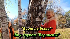 БЫЛА НЕ БЫЛА - ШОУ-ГРУППА "ВЕРНИСАЖ"