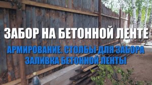 ЗАБОР НА БЕТОННОЙ ЛЕНТЕ. Армирование. Установка столбов. Заливка фундамента под забор