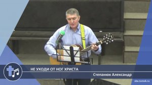 Степанюк Александр - Не уходи от ног Христа (Пение)