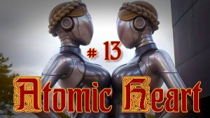 13 ➤ Atomic Heart ➤ ПРОХОЖДЕНИЕ ➤