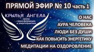 Прямой эфир №10 часть 1. О нас и обучении. Аура человека. Люди без души. Медитации на оздоровление.