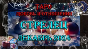 Таро-прогноз СТРЕЛЕЦ ♐ | Любовь и Отношения 💖 | ДЕКАБРЬ 2024 год