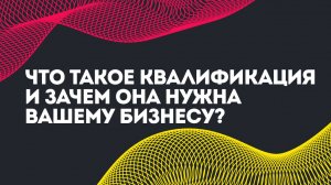 Что такое квалификация и зачем она нужна вашему бизнесу?