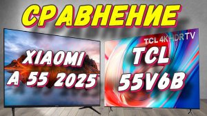 Xiaomi TV A 55 2025 И TCL 55V6B СРАВНЕНИЕ