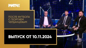 «После футбола» с Георгием Черданцевым. Выпуск от 10.11.2024