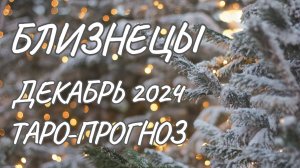 БЛИЗНЕЦЫ ♊ ТАРО-ПРОГНОЗ НА ДЕКАБРЬ 2024 ГОДА