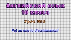 Английский язык 10 класс (Урок№6 - Put an end to discrimination!)