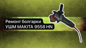 Ремонт болгарки УШМ  MAKITA 9558 HN  9 ноября.   #сезонконтентаRUTUBE