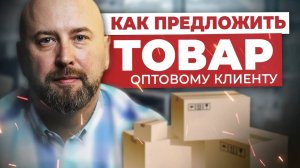 Как Предложить ТОВАР Клиенту. Повышаем КОНВЕРСИЮ в Оптовом Бизнесе. Бизнес без вложений