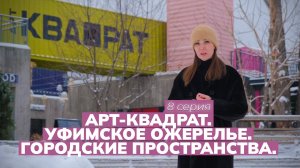 Арт-КВАДРАТ и "Уфимское ожерелье" - городские пространства в Уфе. [8 серия, СОВЕТНИК]