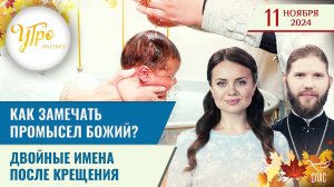 КАК ЗАМЕЧАТЬ ПРОМЫСЕЛ БОЖИЙ? / ДВОЙНЫЕ ИМЕНА ПОСЛЕ КРЕЩЕНИЯ