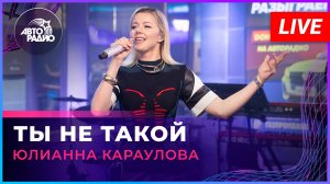 Юлианна Караулова - Ты Не Такой (LIVE @ Авторадио)