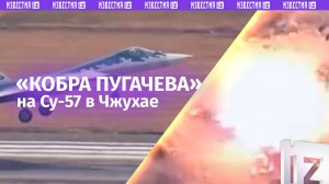 «Кобра Пугачева» на Су-57 России и истребители пятого поколения – что ждать на Airshow China 2024
