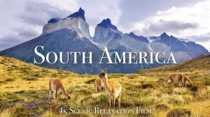 South America 4K - Scenic Relaxation Film With Calming Music