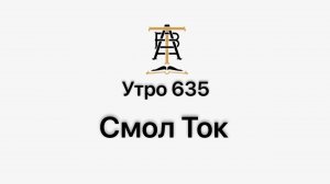 Утро 635 с Андреем Тихоновым. Смол Ток.