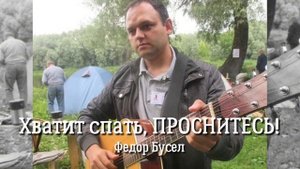 Федор Бусел - Хватит спать, ПРОСНИТЕСЬ! (bard version)