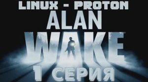 Алан Уэйк - 1 Серия (Alan Wake - Linux Proton)