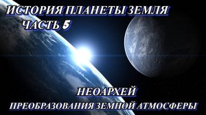 История Планеты Земля Часть 5: НЕОАРХЕЙ - Преобразования Атмосферы Земли