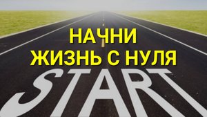 Начать жизнь с нуля! Ваша Жизнь всегда только начинается!