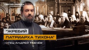 "Жребий Патриарха Тихона": Удивительная история Русского Патриаршества — отец Андрей Ткачёв