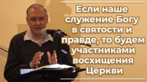 VАS-1488 Если наше служение Богу в святости и правде, то будем участниками восхищения Церкви